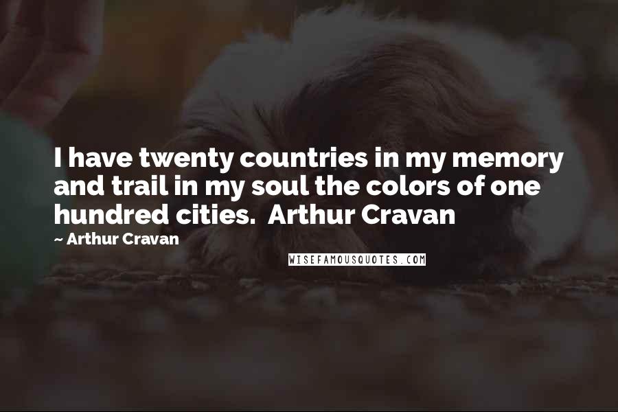 Arthur Cravan Quotes: I have twenty countries in my memory and trail in my soul the colors of one hundred cities. Arthur Cravan