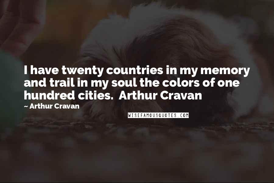 Arthur Cravan Quotes: I have twenty countries in my memory and trail in my soul the colors of one hundred cities.  Arthur Cravan