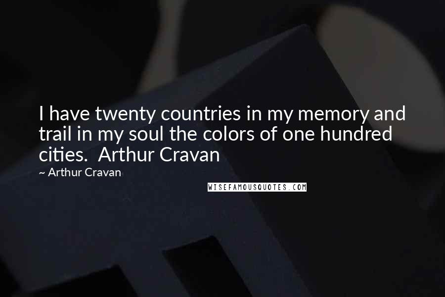 Arthur Cravan Quotes: I have twenty countries in my memory and trail in my soul the colors of one hundred cities. Arthur Cravan