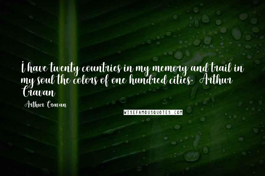 Arthur Cravan Quotes: I have twenty countries in my memory and trail in my soul the colors of one hundred cities. Arthur Cravan