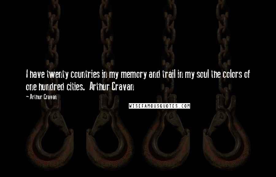 Arthur Cravan Quotes: I have twenty countries in my memory and trail in my soul the colors of one hundred cities. Arthur Cravan
