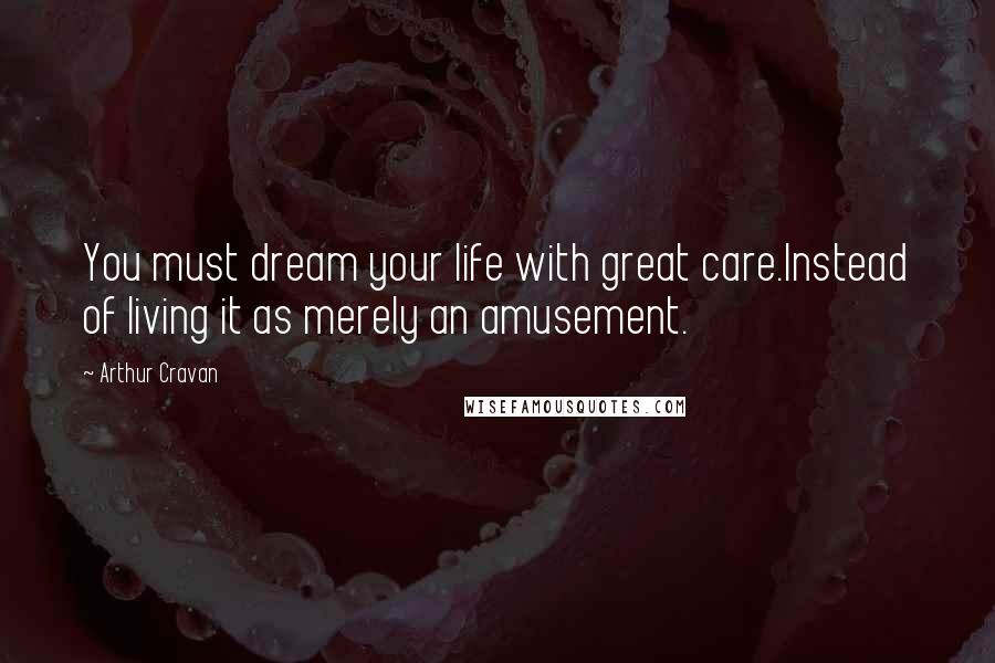 Arthur Cravan Quotes: You must dream your life with great care.Instead of living it as merely an amusement.