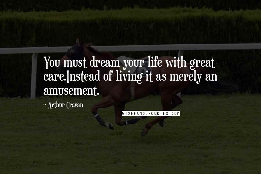 Arthur Cravan Quotes: You must dream your life with great care.Instead of living it as merely an amusement.