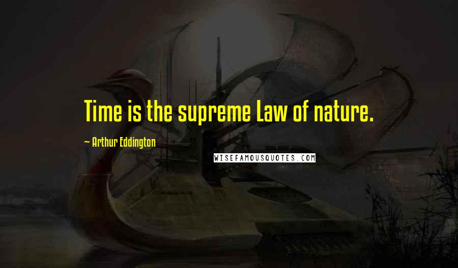 Arthur Eddington Quotes: Time is the supreme Law of nature.