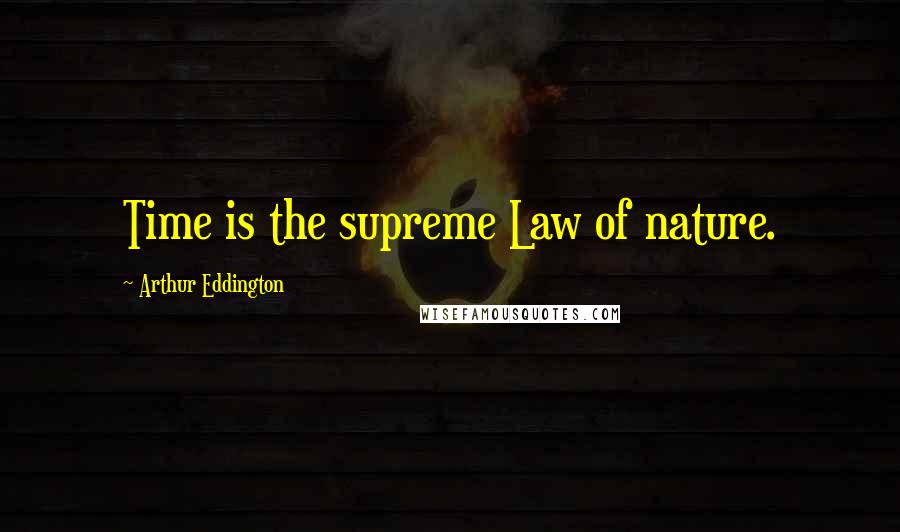 Arthur Eddington Quotes: Time is the supreme Law of nature.