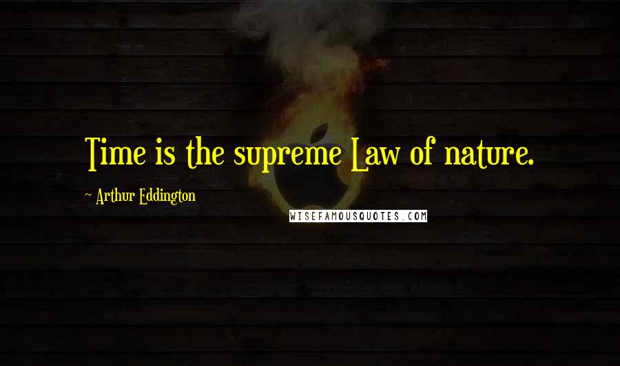 Arthur Eddington Quotes: Time is the supreme Law of nature.