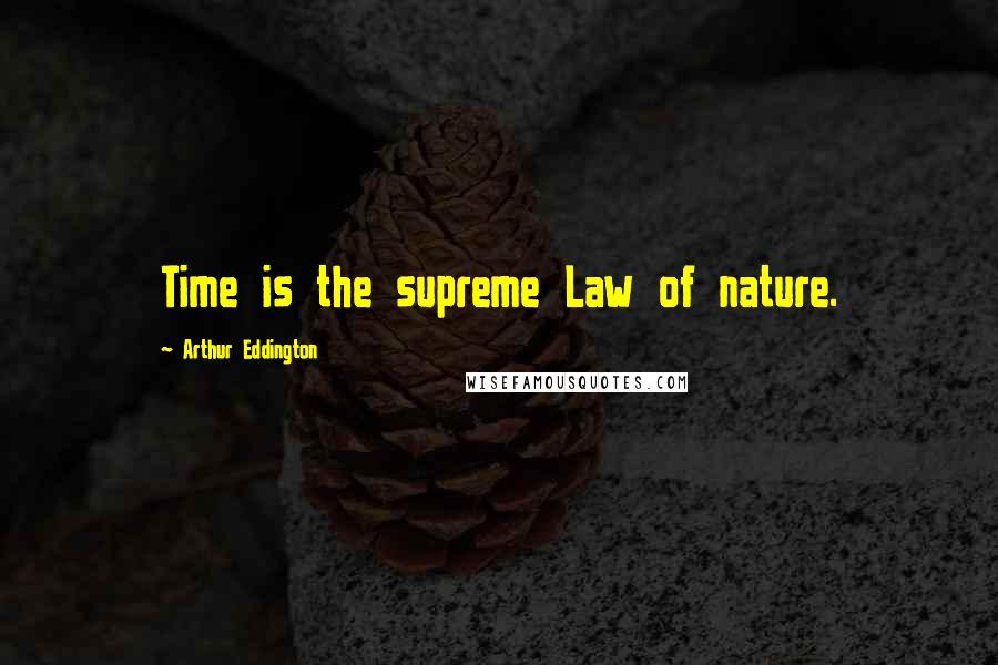 Arthur Eddington Quotes: Time is the supreme Law of nature.