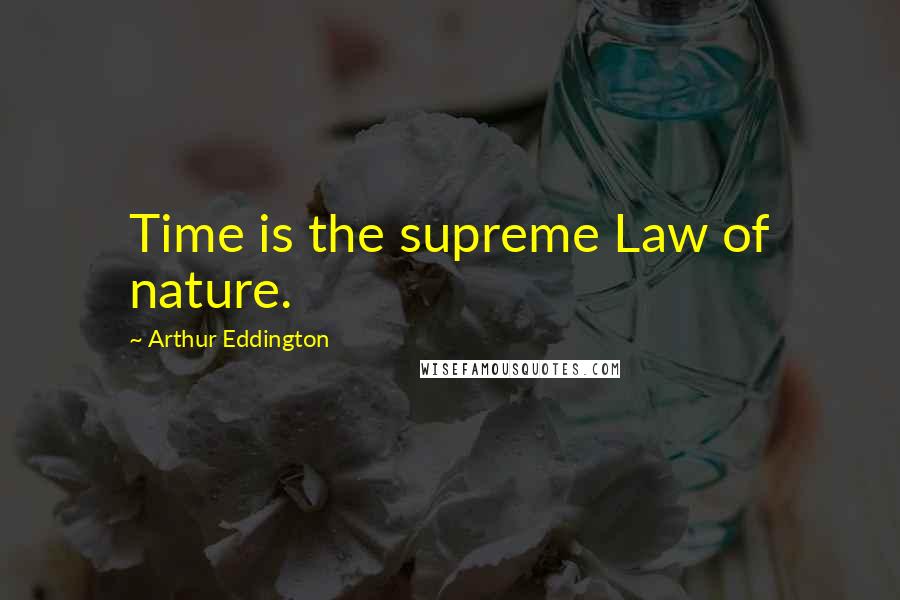 Arthur Eddington Quotes: Time is the supreme Law of nature.