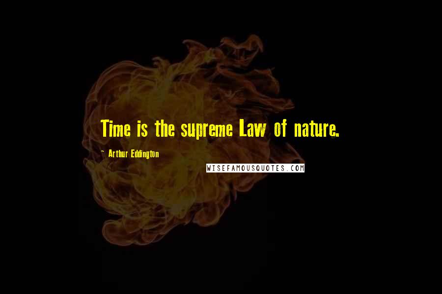 Arthur Eddington Quotes: Time is the supreme Law of nature.