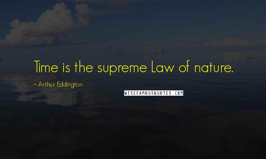 Arthur Eddington Quotes: Time is the supreme Law of nature.