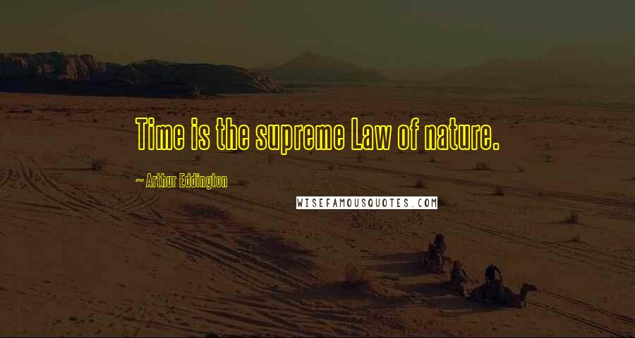 Arthur Eddington Quotes: Time is the supreme Law of nature.