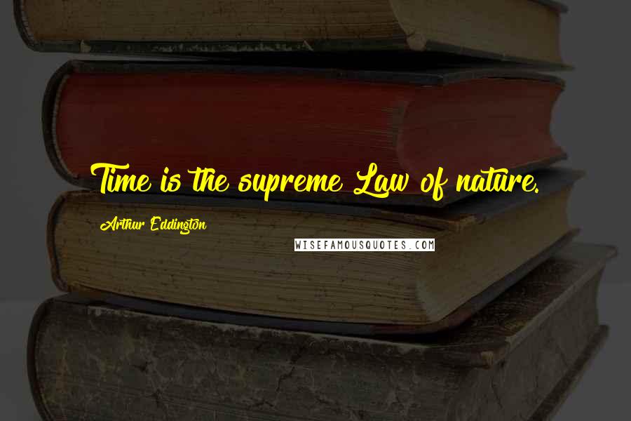 Arthur Eddington Quotes: Time is the supreme Law of nature.