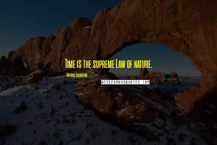 Arthur Eddington Quotes: Time is the supreme Law of nature.