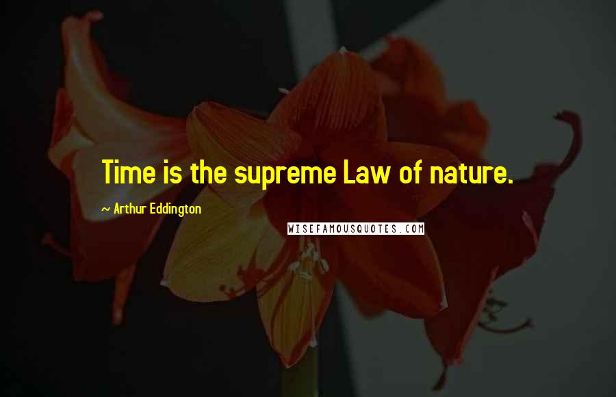 Arthur Eddington Quotes: Time is the supreme Law of nature.