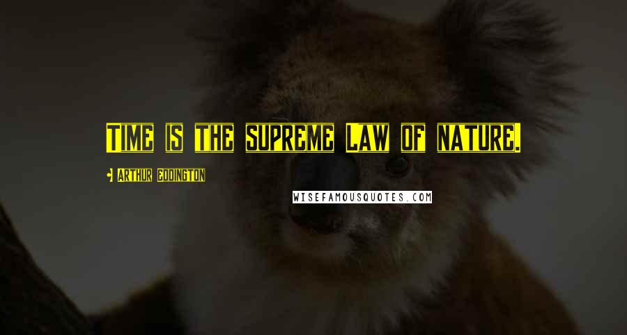 Arthur Eddington Quotes: Time is the supreme Law of nature.