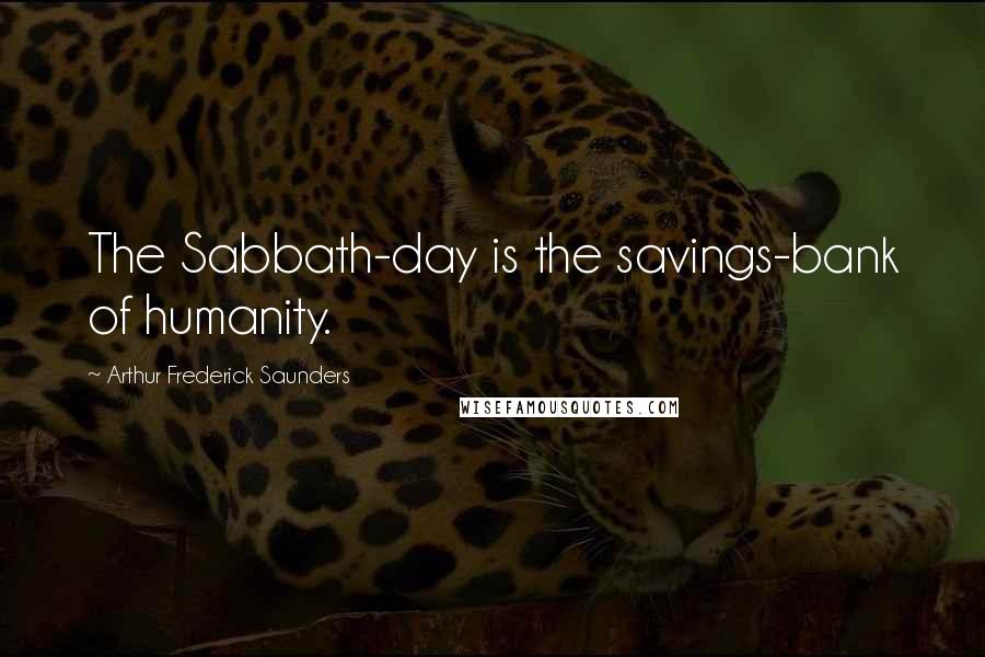 Arthur Frederick Saunders Quotes: The Sabbath-day is the savings-bank of humanity.