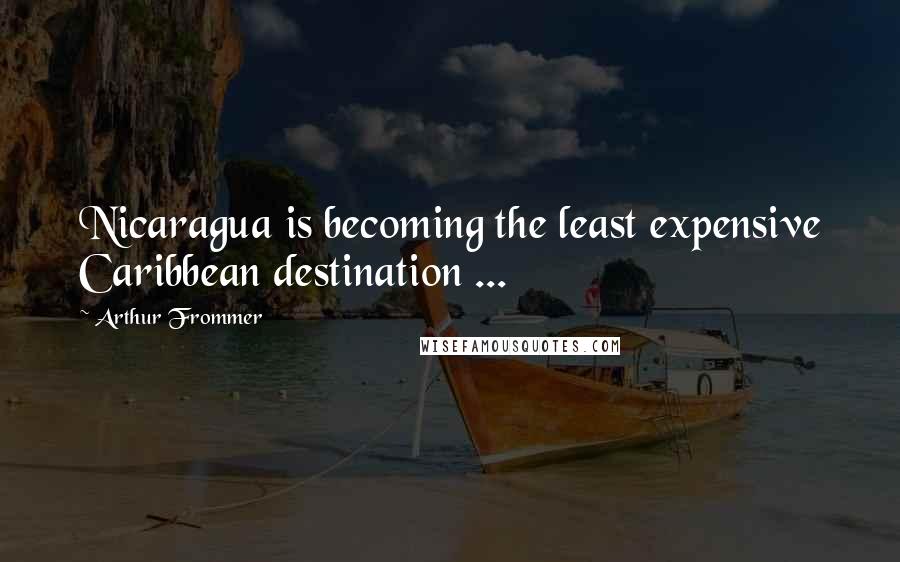 Arthur Frommer Quotes: Nicaragua is becoming the least expensive Caribbean destination ...