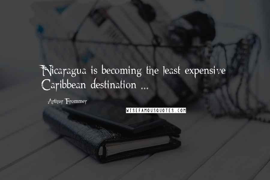 Arthur Frommer Quotes: Nicaragua is becoming the least expensive Caribbean destination ...