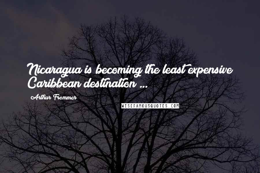 Arthur Frommer Quotes: Nicaragua is becoming the least expensive Caribbean destination ...