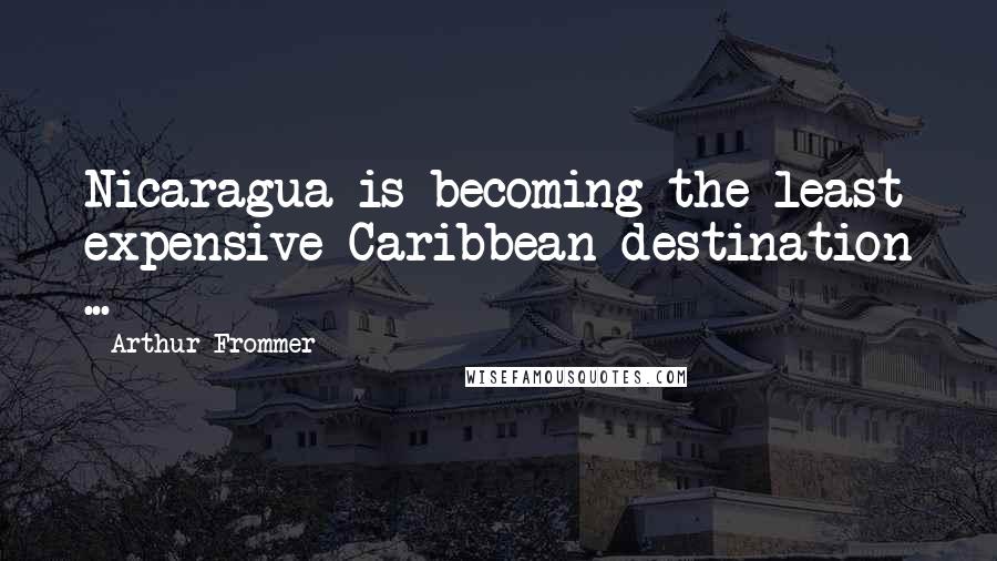 Arthur Frommer Quotes: Nicaragua is becoming the least expensive Caribbean destination ...