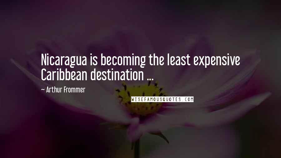 Arthur Frommer Quotes: Nicaragua is becoming the least expensive Caribbean destination ...