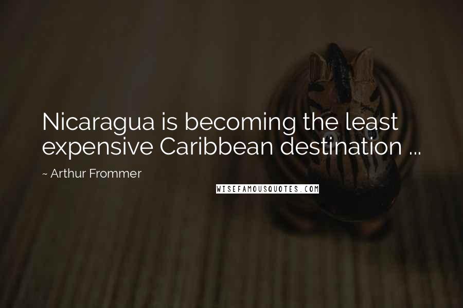 Arthur Frommer Quotes: Nicaragua is becoming the least expensive Caribbean destination ...