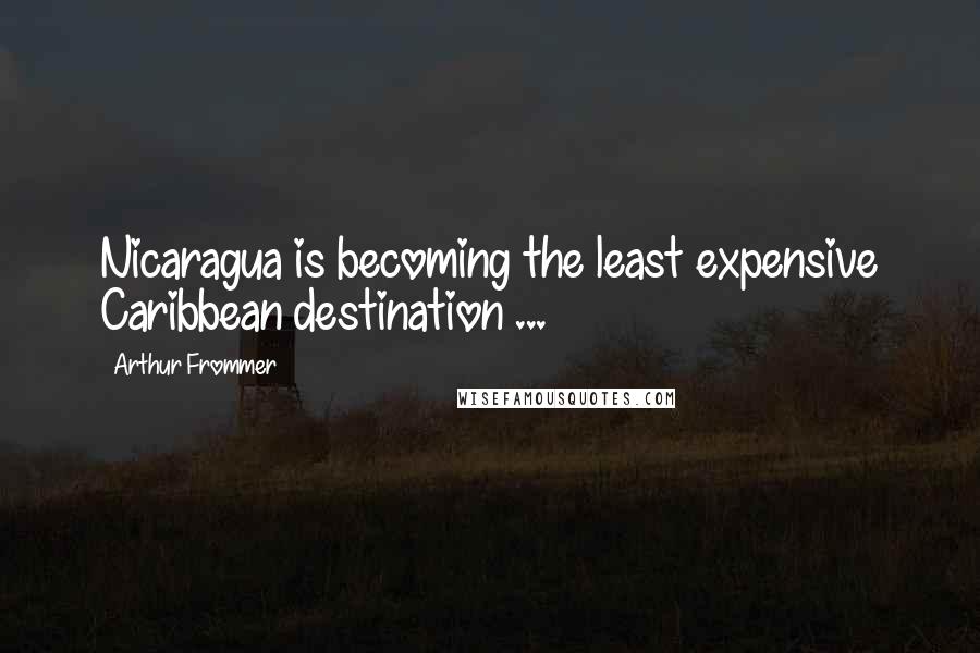 Arthur Frommer Quotes: Nicaragua is becoming the least expensive Caribbean destination ...