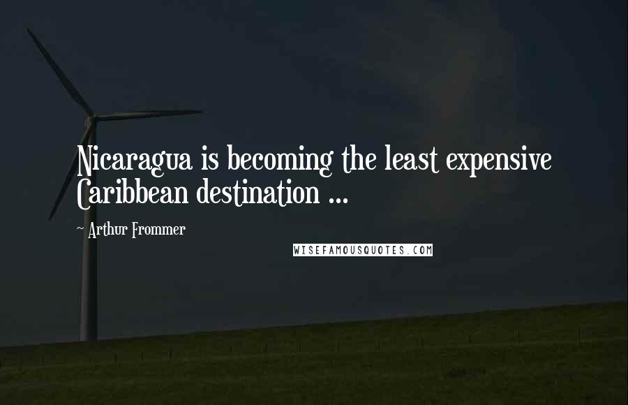 Arthur Frommer Quotes: Nicaragua is becoming the least expensive Caribbean destination ...