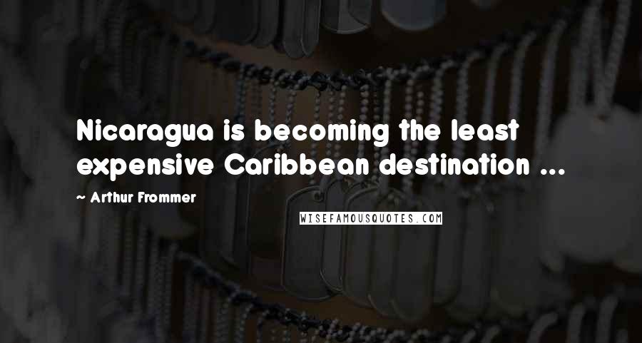 Arthur Frommer Quotes: Nicaragua is becoming the least expensive Caribbean destination ...