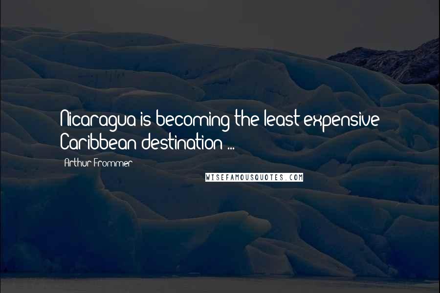 Arthur Frommer Quotes: Nicaragua is becoming the least expensive Caribbean destination ...