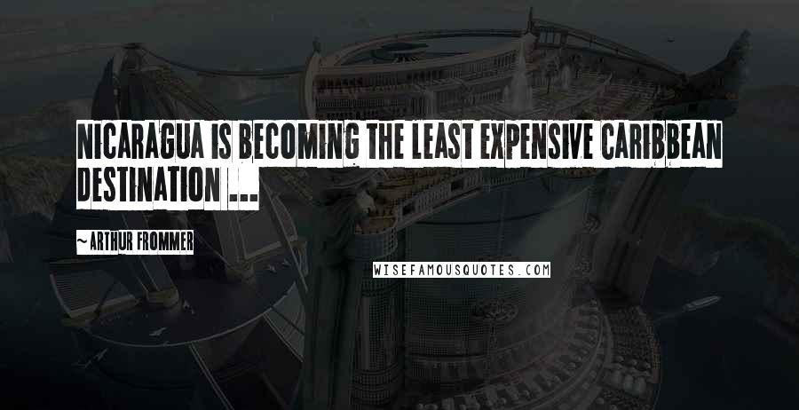 Arthur Frommer Quotes: Nicaragua is becoming the least expensive Caribbean destination ...