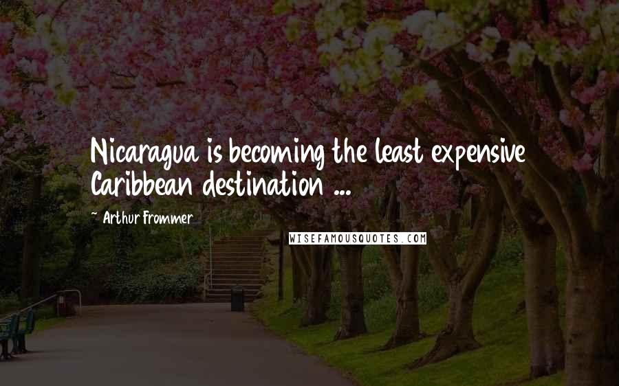 Arthur Frommer Quotes: Nicaragua is becoming the least expensive Caribbean destination ...