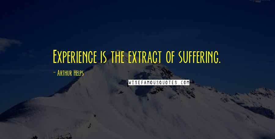 Arthur Helps Quotes: Experience is the extract of suffering.