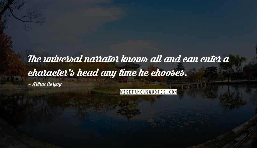 Arthur Herzog Quotes: The universal narrator knows all and can enter a character's head any time he chooses.