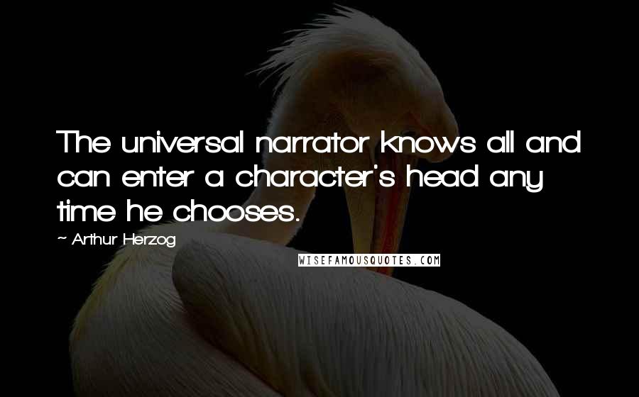 Arthur Herzog Quotes: The universal narrator knows all and can enter a character's head any time he chooses.