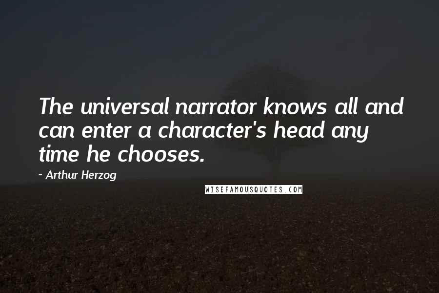 Arthur Herzog Quotes: The universal narrator knows all and can enter a character's head any time he chooses.