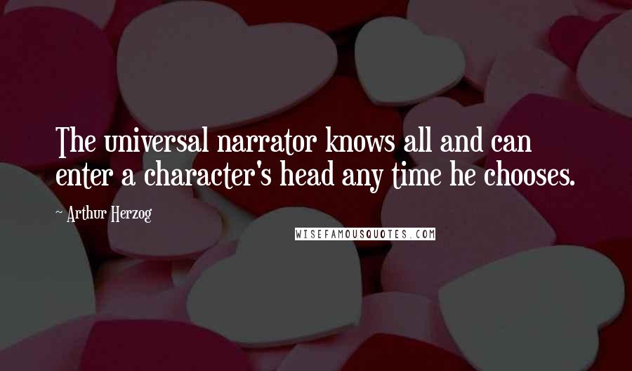 Arthur Herzog Quotes: The universal narrator knows all and can enter a character's head any time he chooses.