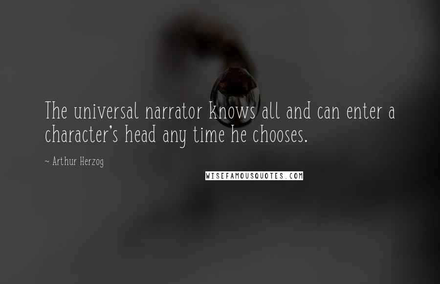 Arthur Herzog Quotes: The universal narrator knows all and can enter a character's head any time he chooses.