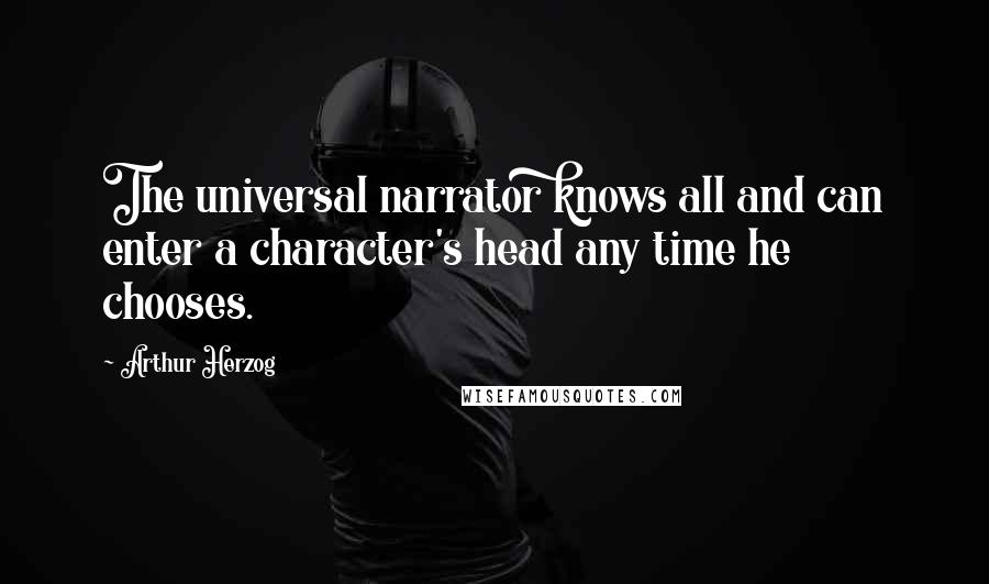 Arthur Herzog Quotes: The universal narrator knows all and can enter a character's head any time he chooses.