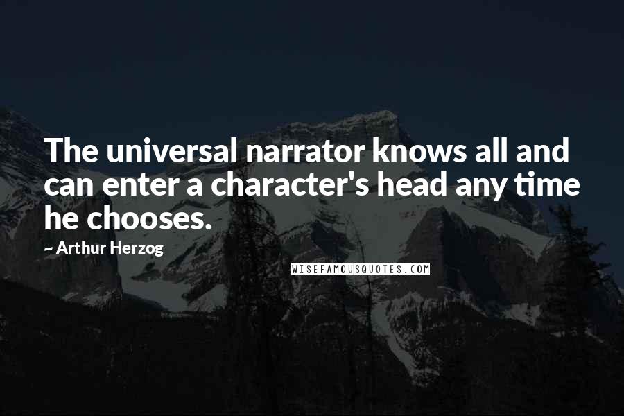 Arthur Herzog Quotes: The universal narrator knows all and can enter a character's head any time he chooses.