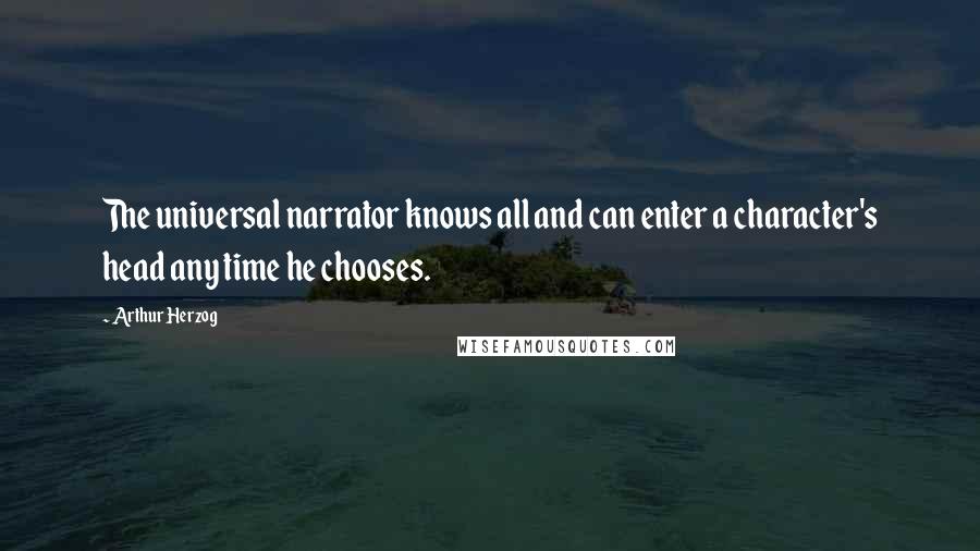 Arthur Herzog Quotes: The universal narrator knows all and can enter a character's head any time he chooses.