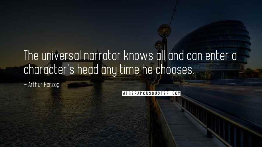 Arthur Herzog Quotes: The universal narrator knows all and can enter a character's head any time he chooses.