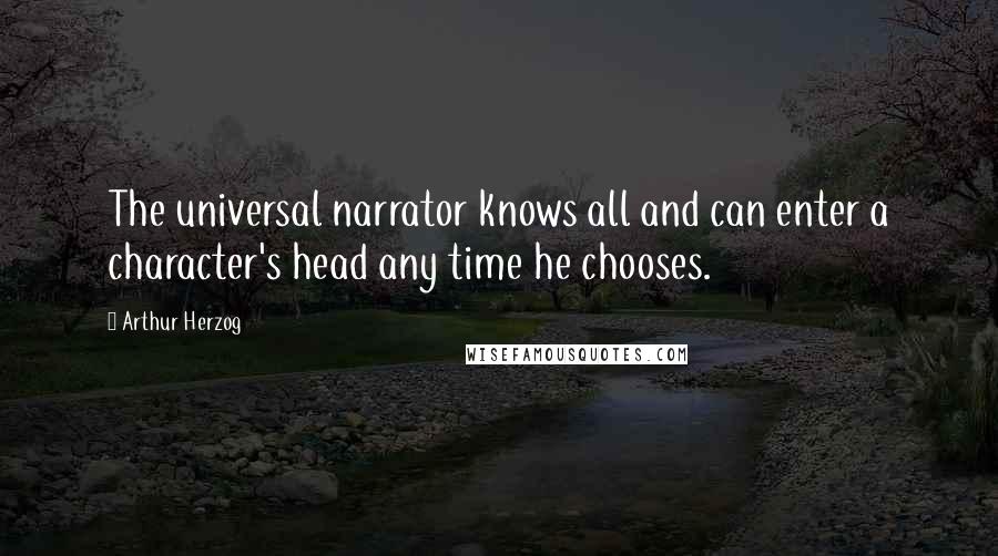 Arthur Herzog Quotes: The universal narrator knows all and can enter a character's head any time he chooses.