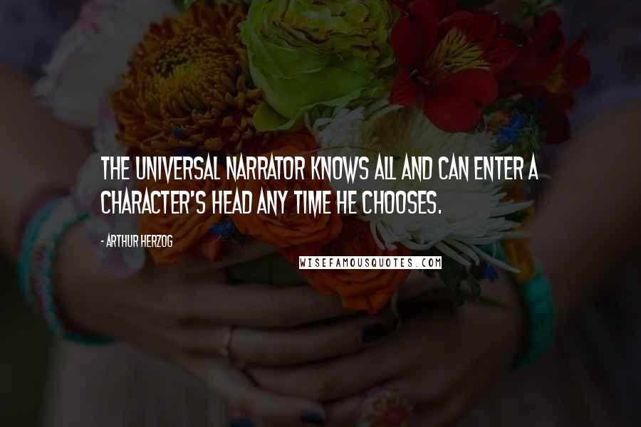 Arthur Herzog Quotes: The universal narrator knows all and can enter a character's head any time he chooses.