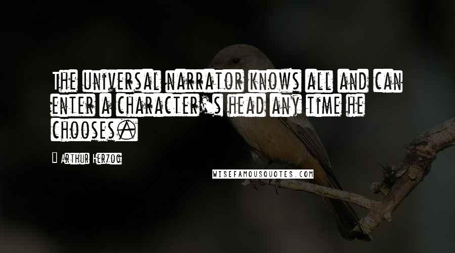 Arthur Herzog Quotes: The universal narrator knows all and can enter a character's head any time he chooses.