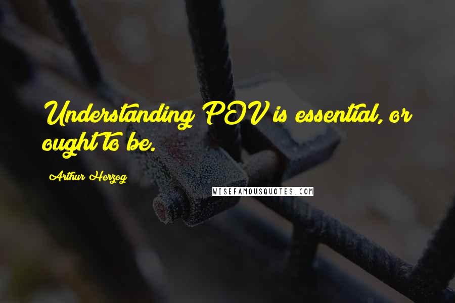 Arthur Herzog Quotes: Understanding POV is essential, or ought to be.