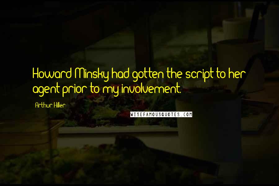 Arthur Hiller Quotes: Howard Minsky had gotten the script to her agent prior to my involvement.