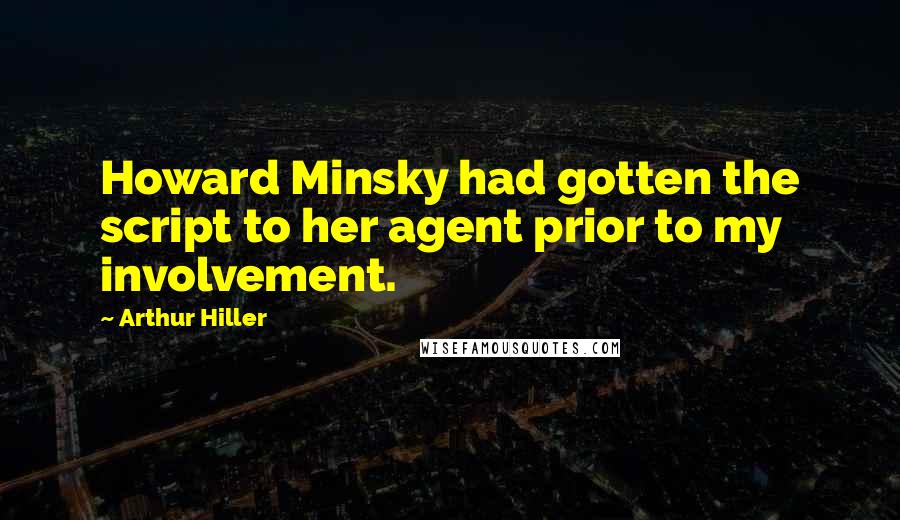 Arthur Hiller Quotes: Howard Minsky had gotten the script to her agent prior to my involvement.