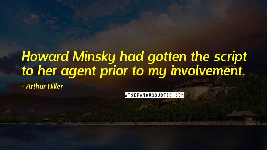 Arthur Hiller Quotes: Howard Minsky had gotten the script to her agent prior to my involvement.