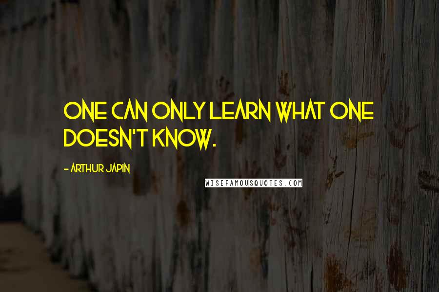 Arthur Japin Quotes: One can only learn what one doesn't know.